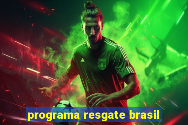 programa resgate brasil